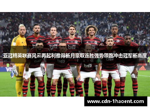 亚冠精英联赛风云再起利雅得新月豪取连胜强势领跑冲击冠军新高度